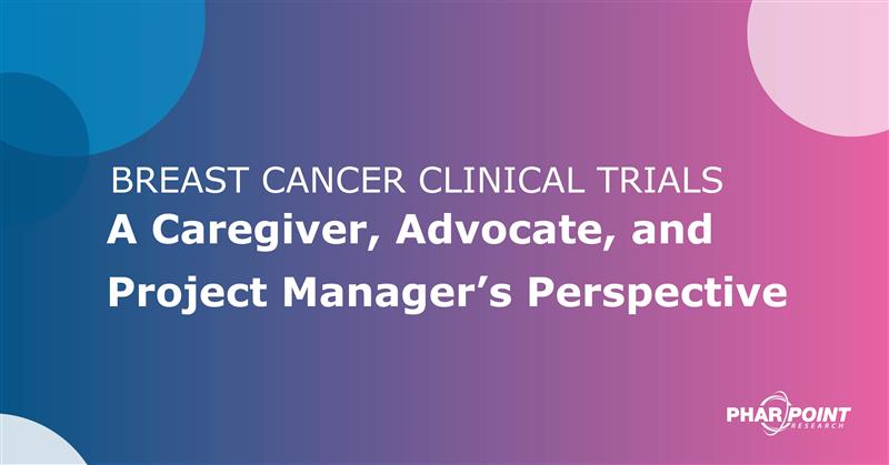 Breast Cancer Clinical Trials: A Caregiver, Advocate, and PMs Perspective