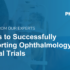 4 Keys to Successfully Supporting Ophthalmology Clinical Trials (1)