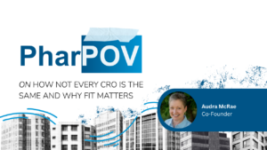 Fit Matters – CROs are Not All the Same | PharPOV Series